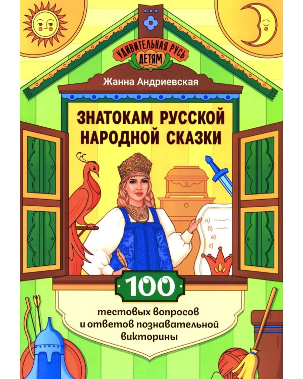 Знатокам русской народной сказки: 100 тестовых вопросов и ответов познавательной викторины