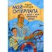 Мой суперпапа и наши с ним безумные затеи: повесть