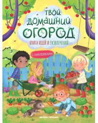 Твой домашний огород: книга идей и развлечений с наклейками