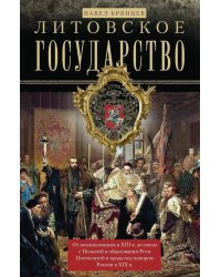 Литовское государство. От возникновения в XIII веке до союза с Польшей и образования Речи Посполитой