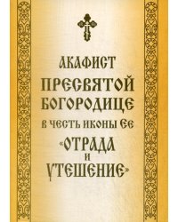 Акафист Пресвятой Богородице в честь иконы Ее "Отрада и Утешение"