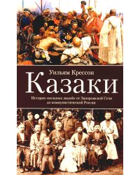 Казаки. История "вольных людей" от Запорожской Сечи до коммунистической России