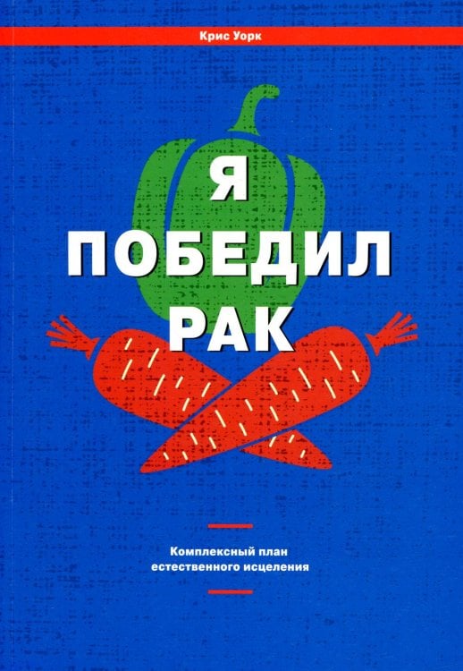 Обложка книги «Я победил рак: Комплексный план естественного исцеления» — Уорк Крис, ISBN 9789851552357