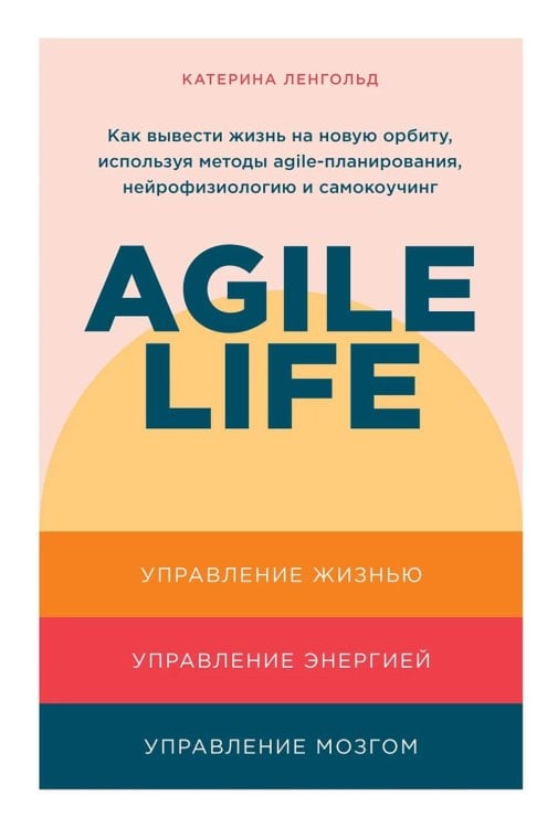 Agile life: Как вывести жизнь на новую орбиту, используя методы agile-планирования, нейрофизиологию и самокоучинг Agile life: Как вывести жизнь на новую орбиту, используя методы agile-планирования, нейрофизиологию и самокоучинг