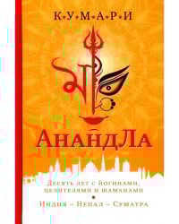 АнандЛа. Десять лет с йогинами, целителями и шаманами. Индия - Непал - Суматра