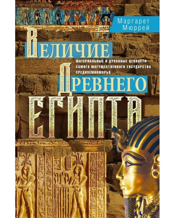 Величие Древнего Египта. Материальные и духовные ценности самого могущественного государства Средиземноморья