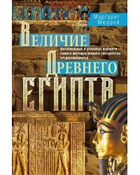 Величие Древнего Египта. Материальные и духовные ценности самого могущественного государства Средиземноморья