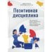 Позитивная дисциплина: Как помочь детям развить сознательность, ответственность, навыки сотрудничества и решения проблем