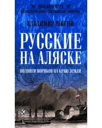 Русские на Аляске. Подвиги моряков на краю земли