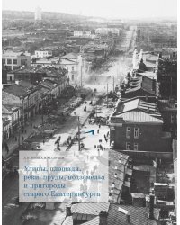 Улицы, площади, реки, пруды, подземелья и пригороды старого Екатеринбурга. 2-е изд., перераб. и доп. (+ карта)