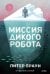 Обложка книги «Миссия дикого робота» — Браун Питер, ISBN 9785002503919