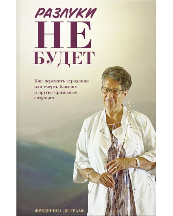 Разлуки не будет: как пережить страдания или смерть близких и другие кризисные ситуации