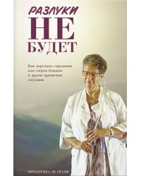 Разлуки не будет: как пережить страдания или смерть близких и другие кризисные ситуации