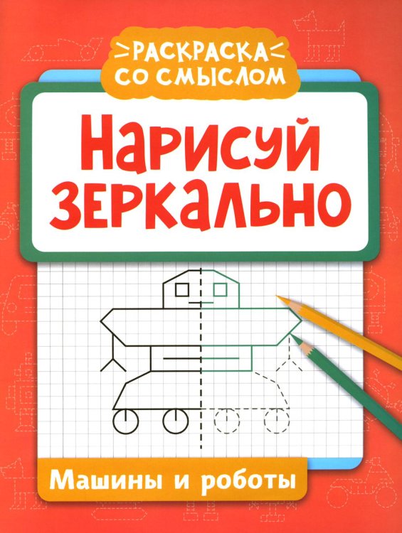 Раскраска со смыслом Нарисуй зеркально. Машины и роботы