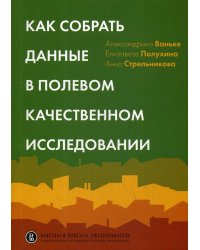 Как собрать данные в полевом качественном исследовании: Учебное пособие. 2-е изд., перерсмотр