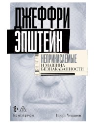 Джеффри Эпштейн. Неприкасаемые и машина безнаказанности