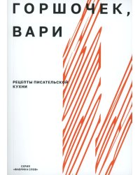 Горшочек, вари: рецепты писательской кухни: Учебное пособие. 2-изд