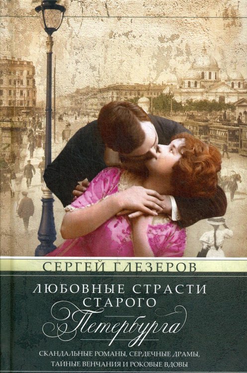 Любовные страсти старого Петербурга. Скандальные романы, сердечные драмы, тайные венчания и роковые вдовы