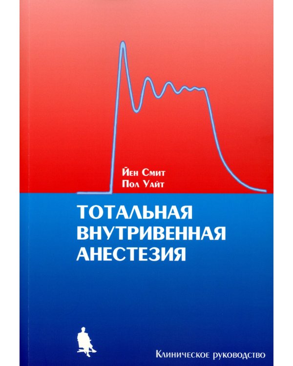 Тотальная внутривенная анестезия. Клиническое руководство