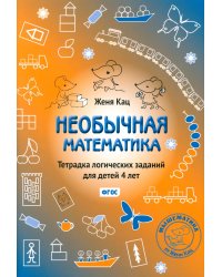 Необычная математика. Тетрадь логических заданий для детей 4 лет. 11-е изд., стер