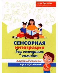 Сенсорная интеграция без сенсорных комнат: доступный комплекс игр и упражнений. 2-е изд