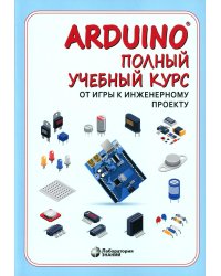 Arduino. Полный учебный курс. От игры к инженерному проекту. 3-е изд