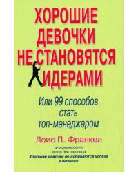 Хорошие девочки не становятся лидерами: 99 способов стать топ-менеджером