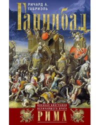 Ганнибал. Военная биография величайшего врага Рима