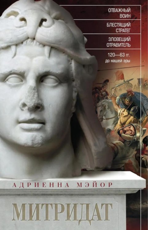 Митридат. Отважный воин, блестящий стратег, зловещий отравитель. 120-63 гг. до н.э