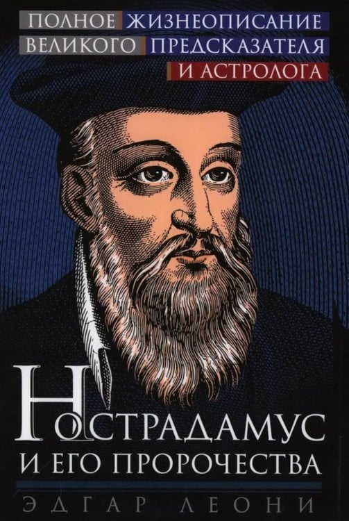 Нострадамус и его пророчества. Полное жизнеописание великого предсказателя и астролога Нострадамус и его пророчества. Полное жизнеописание великого предсказателя и астролога
