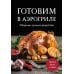 Готовим в аэрогриле. Сборник лучших рецептов