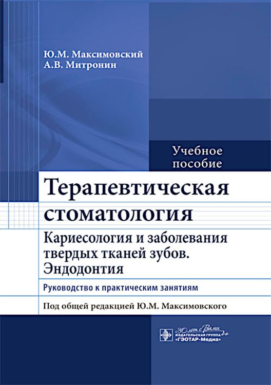 Терапевтическая стоматология. Кариесология и заболевания твердых тканей зубов. Эндодонтия: руководство к практическим занятиям: Учебное пособие Терапевтическая стоматология. Кариесология и заболевания твердых тканей зубов. Эндодонтия: руководство к практическим занятиям: Учебное пособие