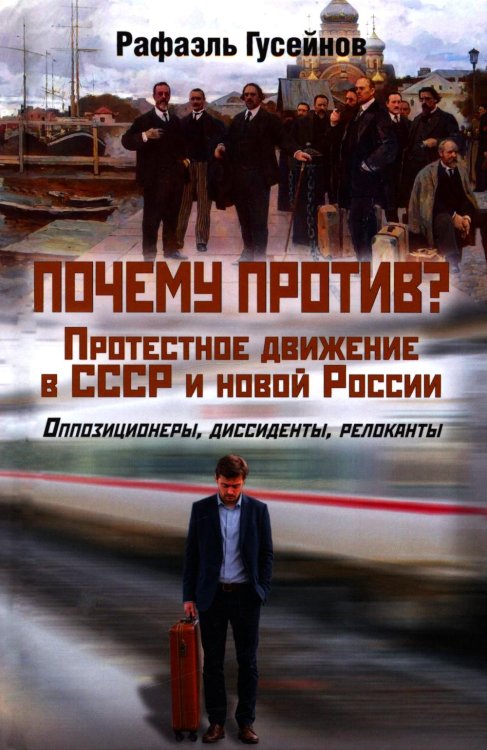 Почему против? Протестное движение в СССР и новой России. Оппозиционеры, диссиденты, релоканты