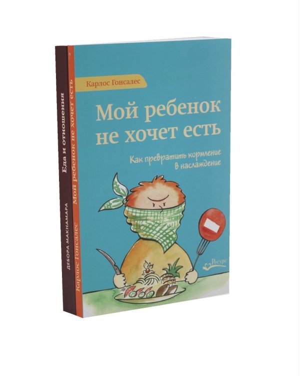 Мой ребенок не хочет есть! Еда и отношения (комплект из 2-х книг)