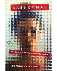 Зависимая: Реальная история выздоровления