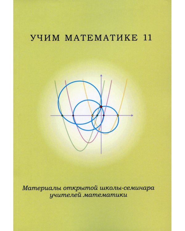 Учим математике - 11. Материалы открытой школы-семинара учителей по математике