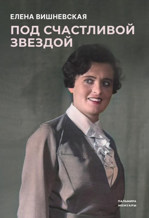Пальмира - мемуары Под счастливой звездой: Актриса о жизни, войне, немецком плене