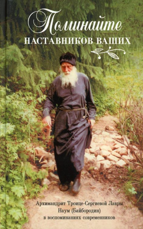 Поминайте наставников ваших: Архимандрит Троице-Сергиевой Лавры Наум (Байбородин) в воспоминаниях современников