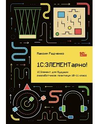 1С: ЭЛЕМЕНТарно! 1С: Элемент для будущих разработчиков: практикум 10-11 кл
