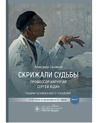 Скрижали судьбы. Профессор хирургии Сергей Юдин глазами человека моего поколения. Кн. 1