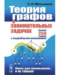 Теория графов в занимательных задачах: Более 250 задач с подробными решениями. 9-е изд