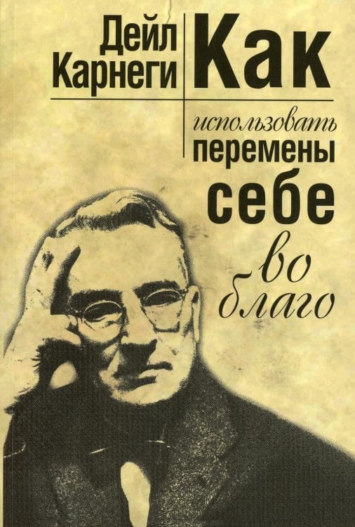 Обложка книги «Как использовать перемены себе во благо» — Карнеги Дейл, ISBN 9789851550384