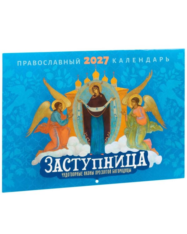 Заступница. Чудотворные иконы пресвятой Богородицы: Православный календарь на 2027 год (перекидной)
