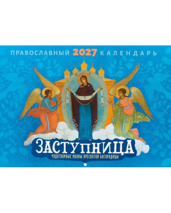 Заступница. Чудотворные иконы пресвятой Богородицы: Православный календарь на 2027 год (перекидной)