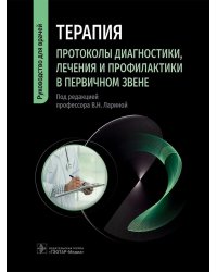 Терапия. Протоколы диагностики, лечения и профилактики в первичном звене: руководство для врачей