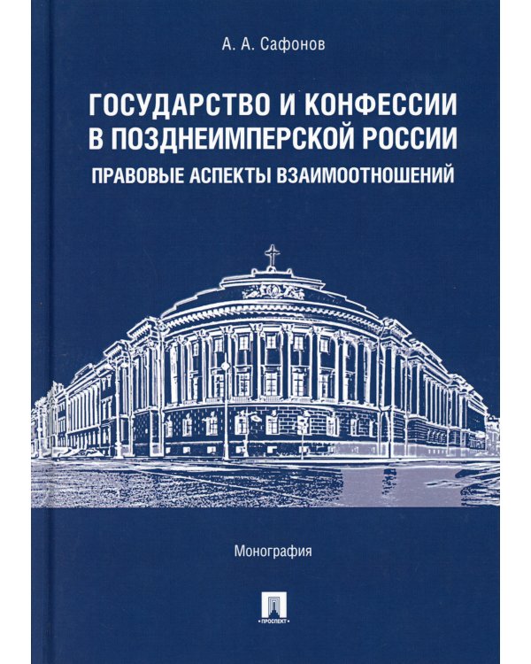 Государство и конфессии в позднеимперской России: правовые аспекты взаимоотношений: монография