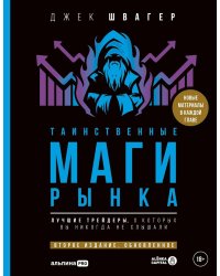 Таинственные маги рынка: Лучшие трейдеры, о которых вы никогда не слышали. 2-е изд., перераб