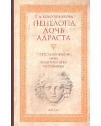 Пенелопа, дочь Адраста. Повесть из жизни Рима Золотого века Республики