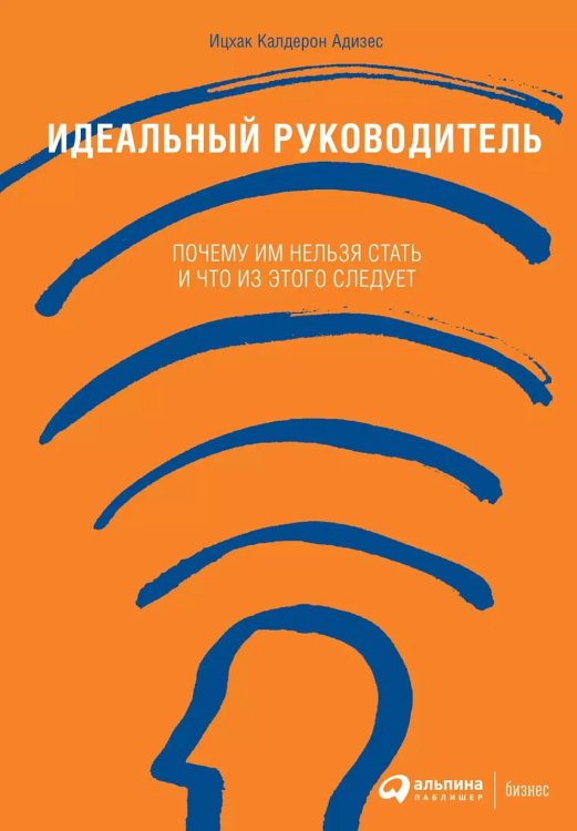 Методология Адизеса Идеальный руководитель: Почему им нельзя стать и что из этого следует (обл)