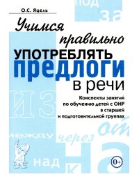 Учимся правильно употреблять предлоги в речи: конспекты занятий по обучению детей с ОНР в старшей и подготовительной группах